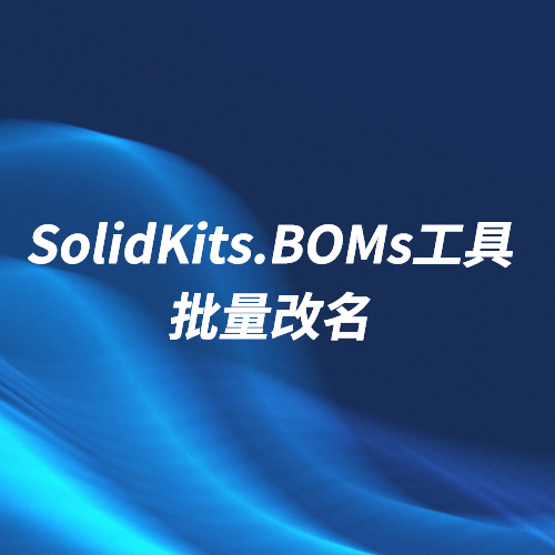 SOLIDWORKS批量改名插件-SolidKits.BOMs工具